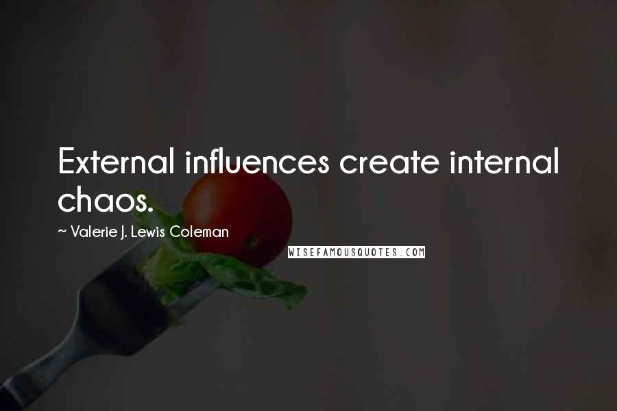 Valerie J. Lewis Coleman Quotes: External influences create internal chaos.