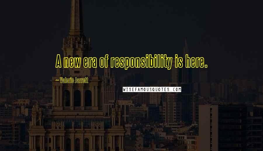 Valerie Jarrett Quotes: A new era of responsibility is here.