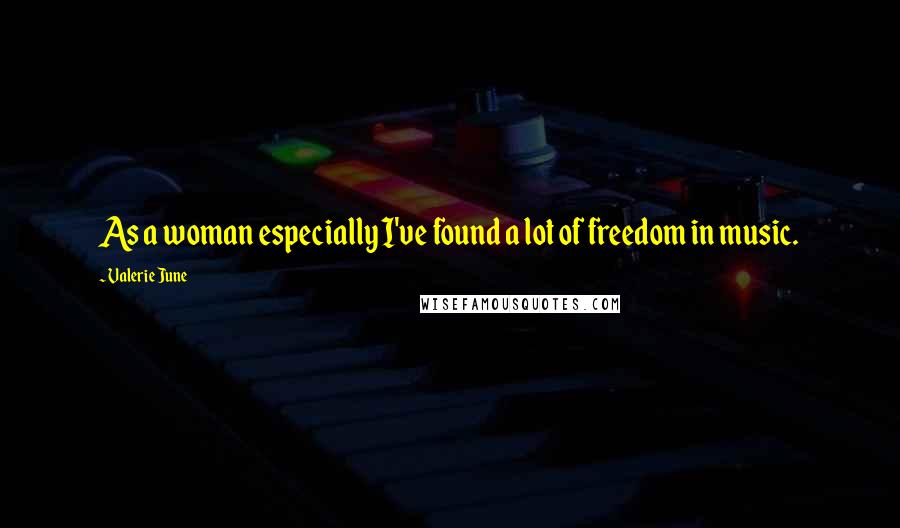 Valerie June Quotes: As a woman especially I've found a lot of freedom in music.