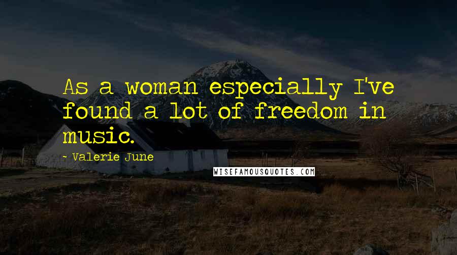 Valerie June Quotes: As a woman especially I've found a lot of freedom in music.