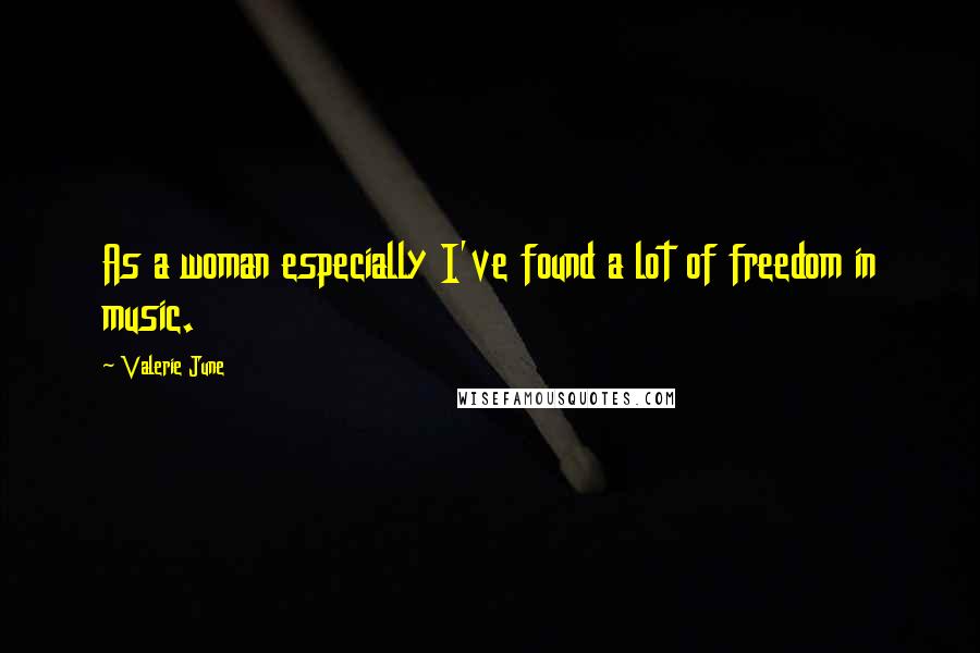 Valerie June Quotes: As a woman especially I've found a lot of freedom in music.