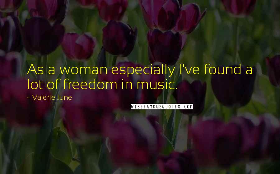 Valerie June Quotes: As a woman especially I've found a lot of freedom in music.