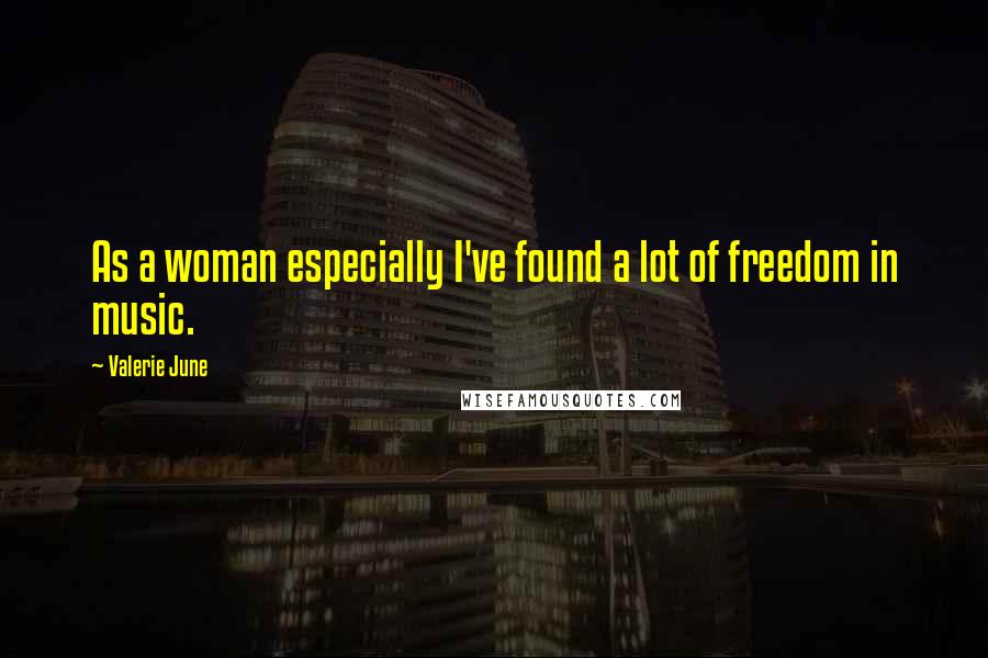 Valerie June Quotes: As a woman especially I've found a lot of freedom in music.