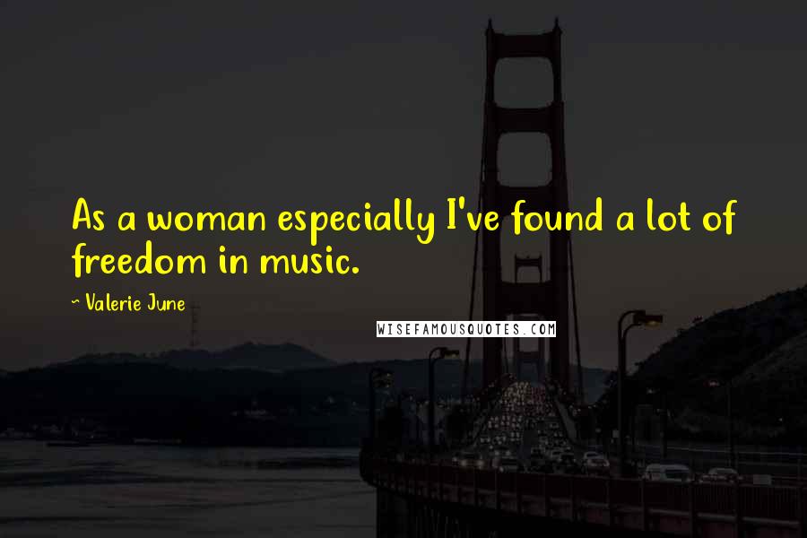 Valerie June Quotes: As a woman especially I've found a lot of freedom in music.