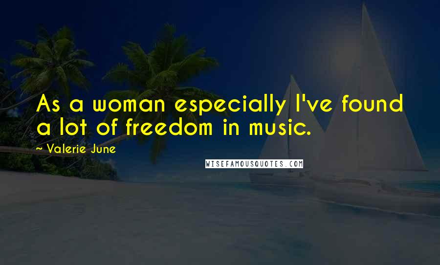 Valerie June Quotes: As a woman especially I've found a lot of freedom in music.