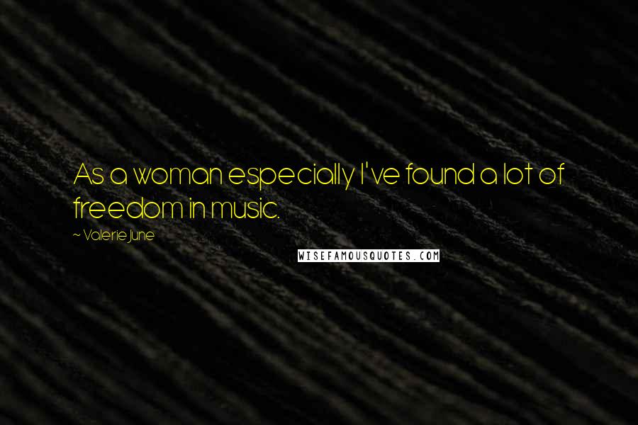 Valerie June Quotes: As a woman especially I've found a lot of freedom in music.