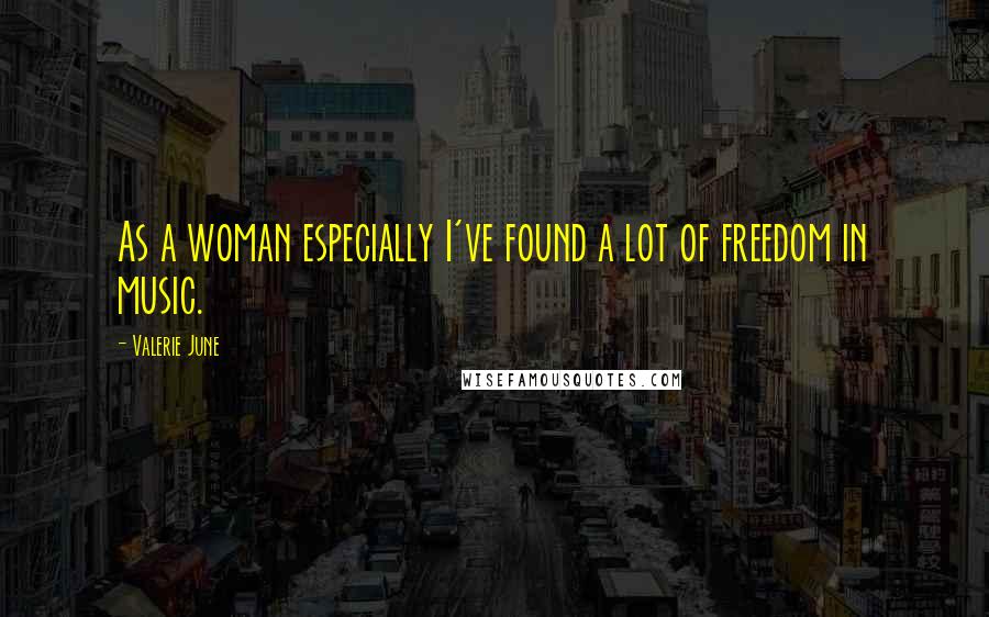 Valerie June Quotes: As a woman especially I've found a lot of freedom in music.