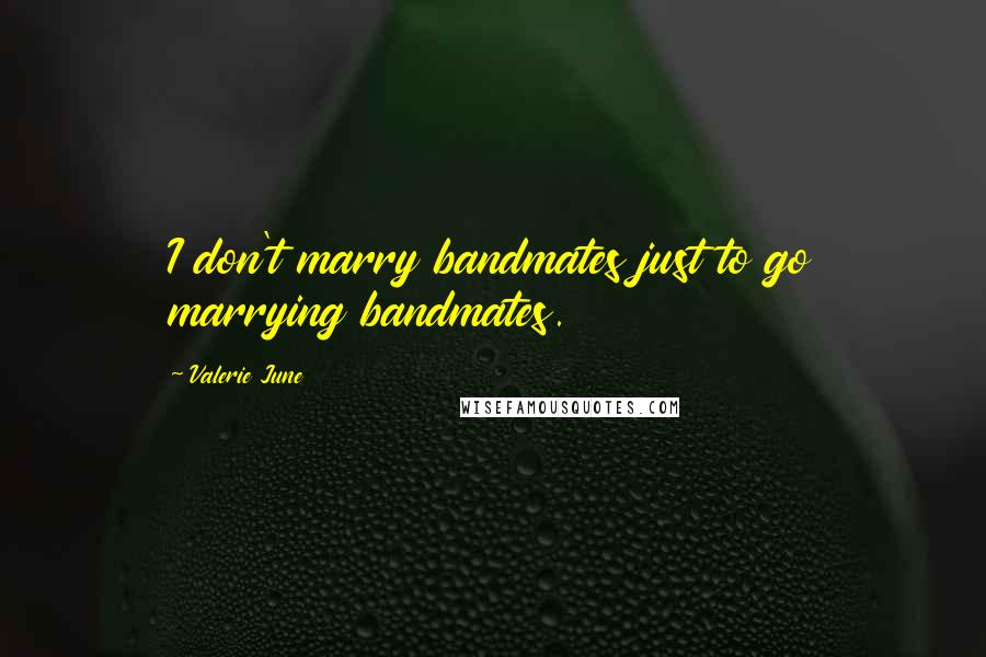 Valerie June Quotes: I don't marry bandmates just to go marrying bandmates.