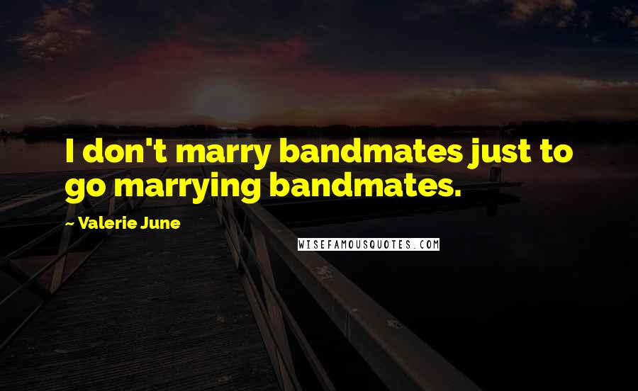 Valerie June Quotes: I don't marry bandmates just to go marrying bandmates.