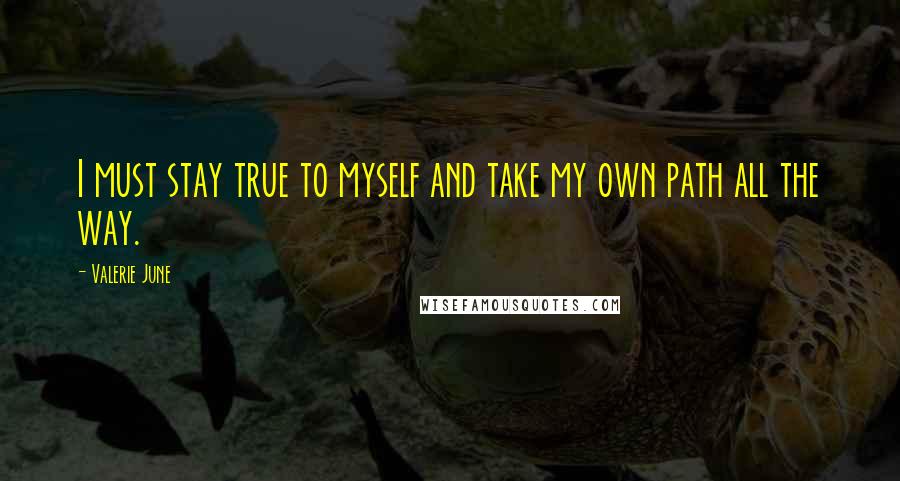 Valerie June Quotes: I must stay true to myself and take my own path all the way.