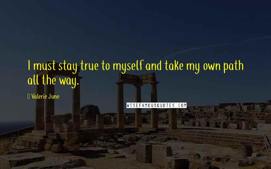 Valerie June Quotes: I must stay true to myself and take my own path all the way.