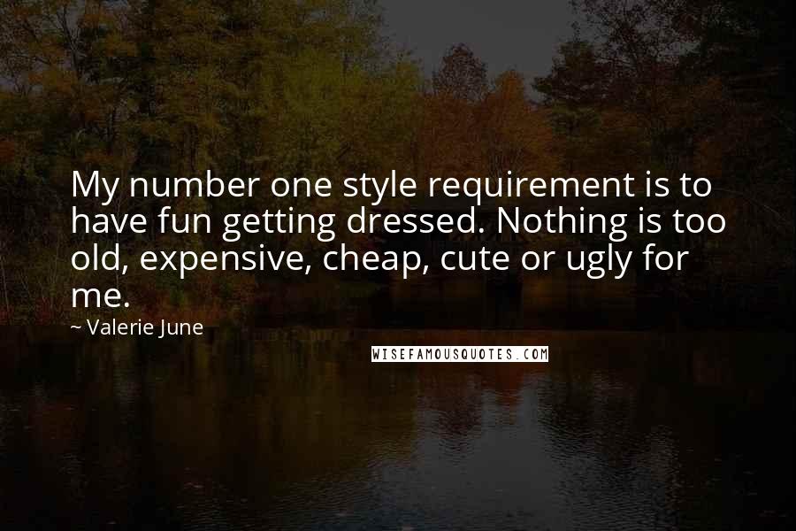 Valerie June Quotes: My number one style requirement is to have fun getting dressed. Nothing is too old, expensive, cheap, cute or ugly for me.