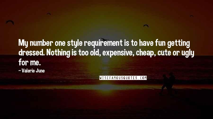 Valerie June Quotes: My number one style requirement is to have fun getting dressed. Nothing is too old, expensive, cheap, cute or ugly for me.