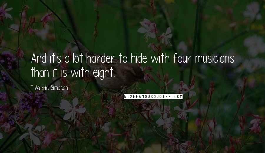 Valerie Simpson Quotes: And it's a lot harder to hide with four musicians than it is with eight.