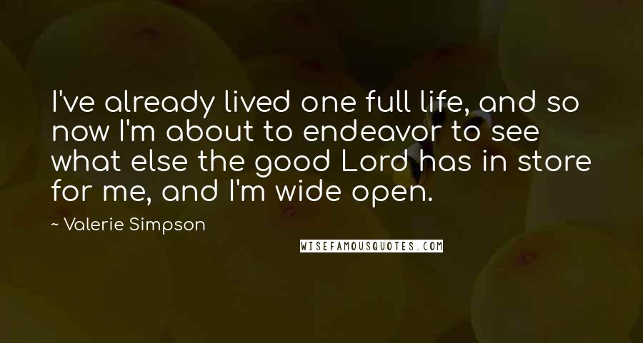 Valerie Simpson Quotes: I've already lived one full life, and so now I'm about to endeavor to see what else the good Lord has in store for me, and I'm wide open.