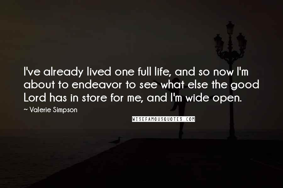 Valerie Simpson Quotes: I've already lived one full life, and so now I'm about to endeavor to see what else the good Lord has in store for me, and I'm wide open.