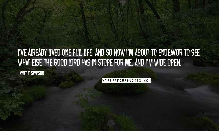 Valerie Simpson Quotes: I've already lived one full life, and so now I'm about to endeavor to see what else the good Lord has in store for me, and I'm wide open.