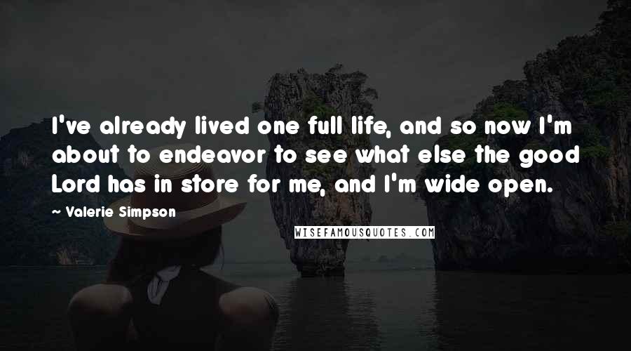 Valerie Simpson Quotes: I've already lived one full life, and so now I'm about to endeavor to see what else the good Lord has in store for me, and I'm wide open.