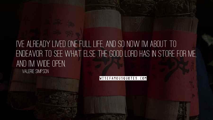 Valerie Simpson Quotes: I've already lived one full life, and so now I'm about to endeavor to see what else the good Lord has in store for me, and I'm wide open.