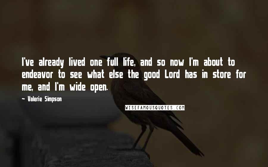 Valerie Simpson Quotes: I've already lived one full life, and so now I'm about to endeavor to see what else the good Lord has in store for me, and I'm wide open.