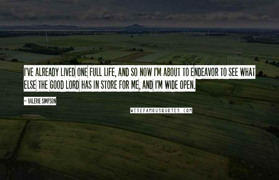 Valerie Simpson Quotes: I've already lived one full life, and so now I'm about to endeavor to see what else the good Lord has in store for me, and I'm wide open.