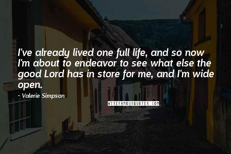Valerie Simpson Quotes: I've already lived one full life, and so now I'm about to endeavor to see what else the good Lord has in store for me, and I'm wide open.