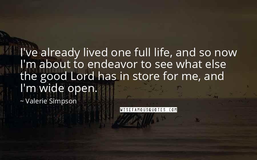 Valerie Simpson Quotes: I've already lived one full life, and so now I'm about to endeavor to see what else the good Lord has in store for me, and I'm wide open.