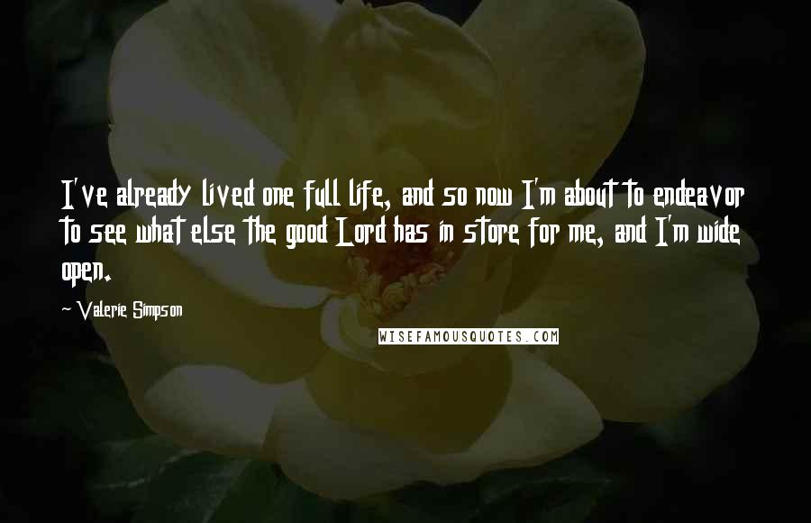 Valerie Simpson Quotes: I've already lived one full life, and so now I'm about to endeavor to see what else the good Lord has in store for me, and I'm wide open.