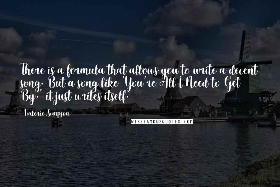 Valerie Simpson Quotes: There is a formula that allows you to write a decent song. But a song like 'You're All I Need to Get By,' it just writes itself.