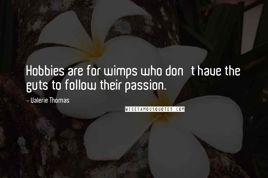 Valerie Thomas Quotes: Hobbies are for wimps who don't have the guts to follow their passion.