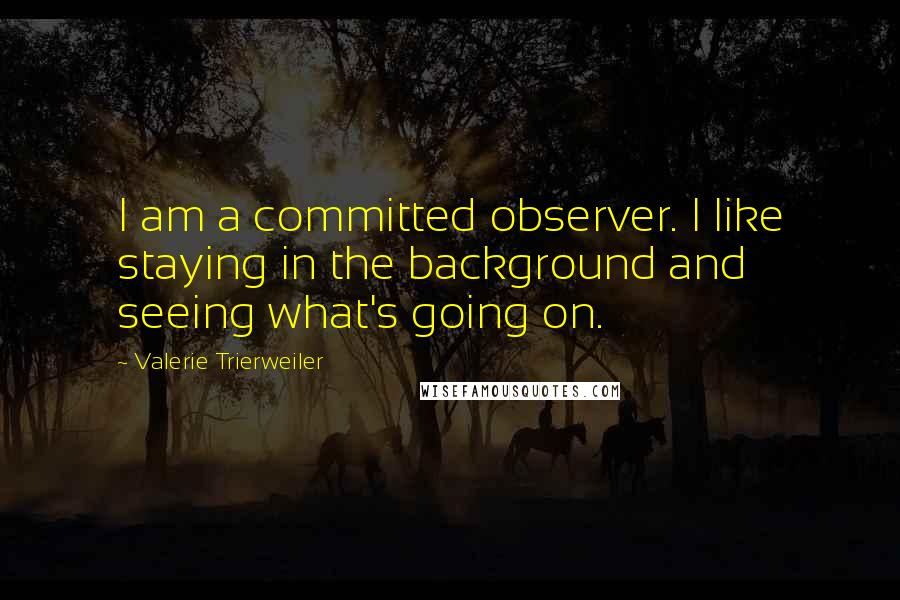 Valerie Trierweiler Quotes: I am a committed observer. I like staying in the background and seeing what's going on.