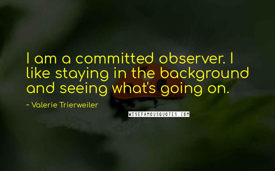 Valerie Trierweiler Quotes: I am a committed observer. I like staying in the background and seeing what's going on.