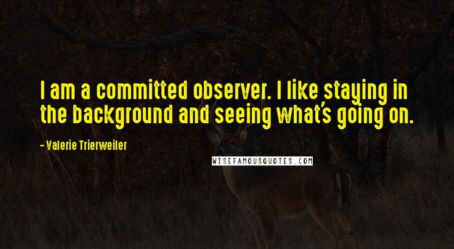 Valerie Trierweiler Quotes: I am a committed observer. I like staying in the background and seeing what's going on.