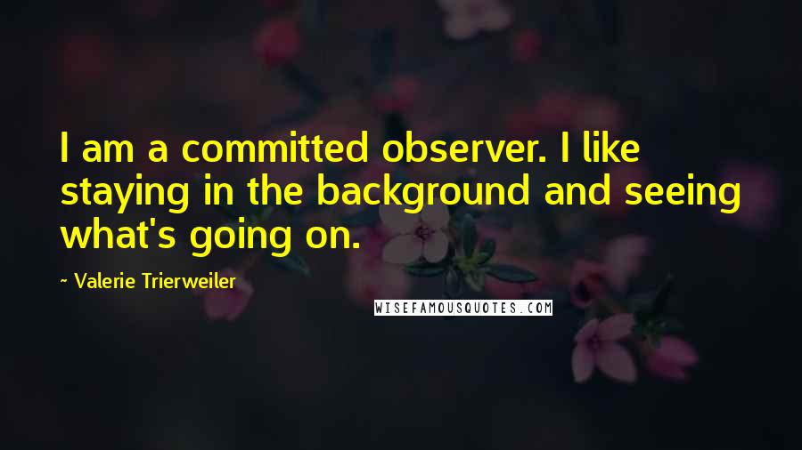 Valerie Trierweiler Quotes: I am a committed observer. I like staying in the background and seeing what's going on.