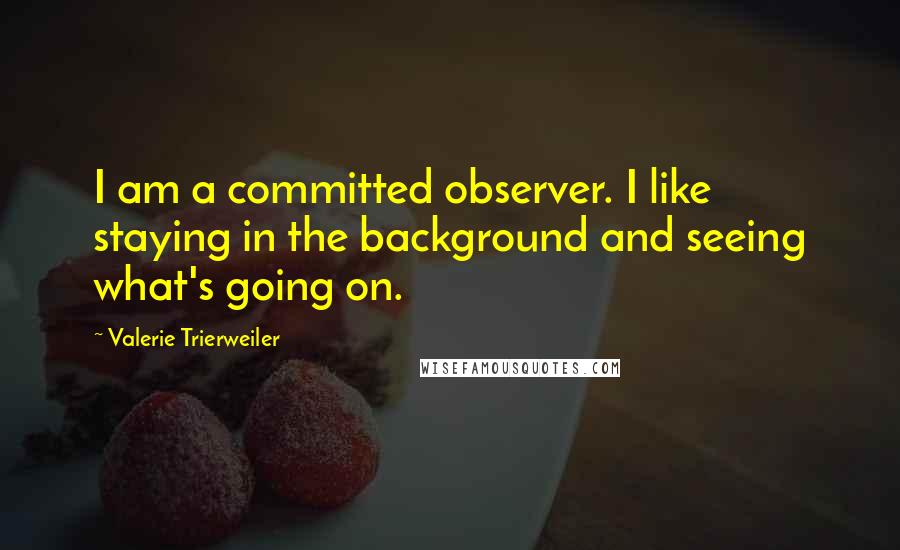 Valerie Trierweiler Quotes: I am a committed observer. I like staying in the background and seeing what's going on.