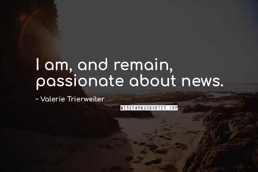 Valerie Trierweiler Quotes: I am, and remain, passionate about news.