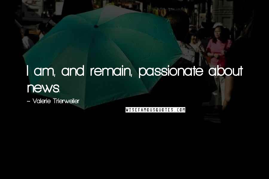 Valerie Trierweiler Quotes: I am, and remain, passionate about news.