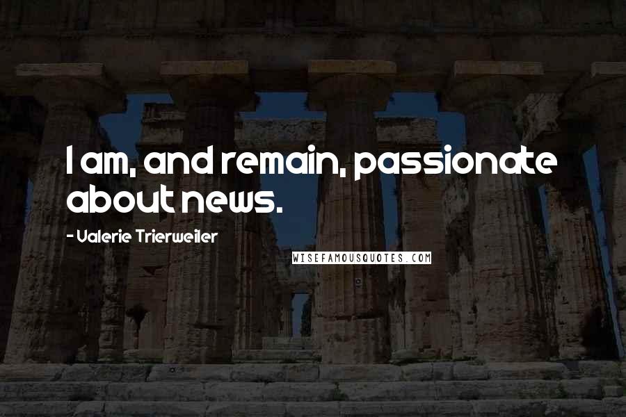 Valerie Trierweiler Quotes: I am, and remain, passionate about news.