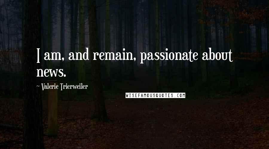 Valerie Trierweiler Quotes: I am, and remain, passionate about news.