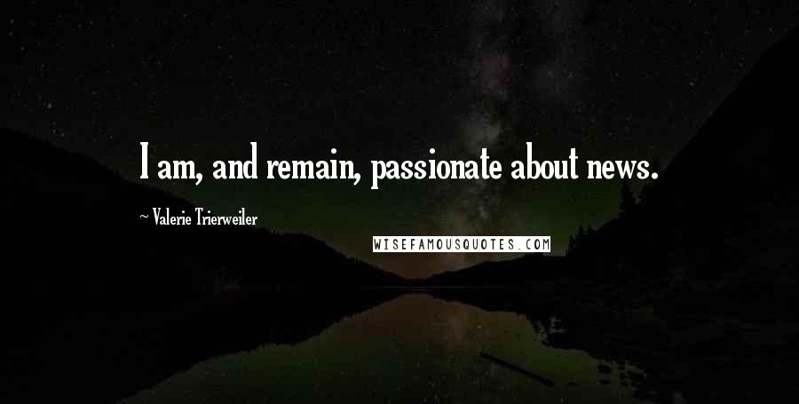 Valerie Trierweiler Quotes: I am, and remain, passionate about news.