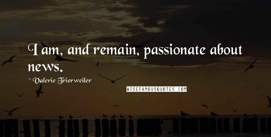 Valerie Trierweiler Quotes: I am, and remain, passionate about news.