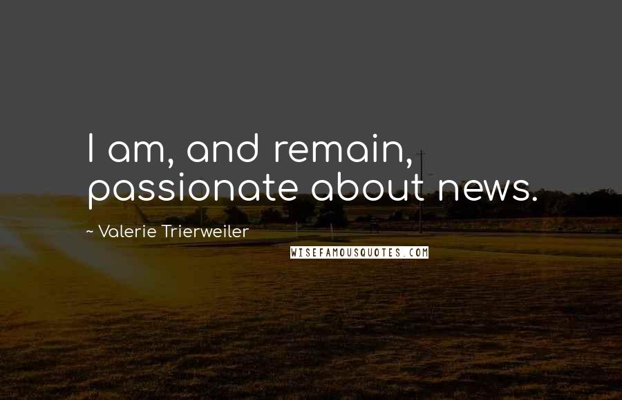 Valerie Trierweiler Quotes: I am, and remain, passionate about news.