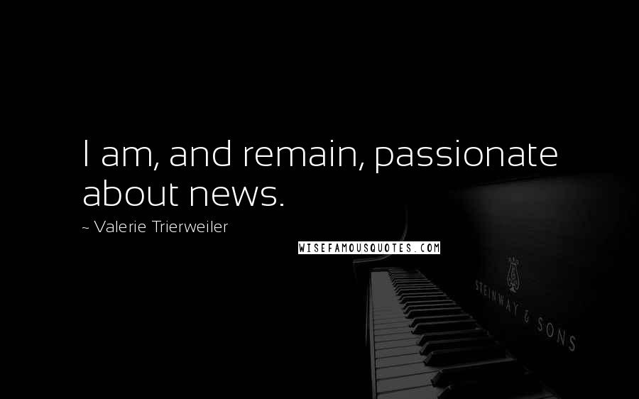 Valerie Trierweiler Quotes: I am, and remain, passionate about news.