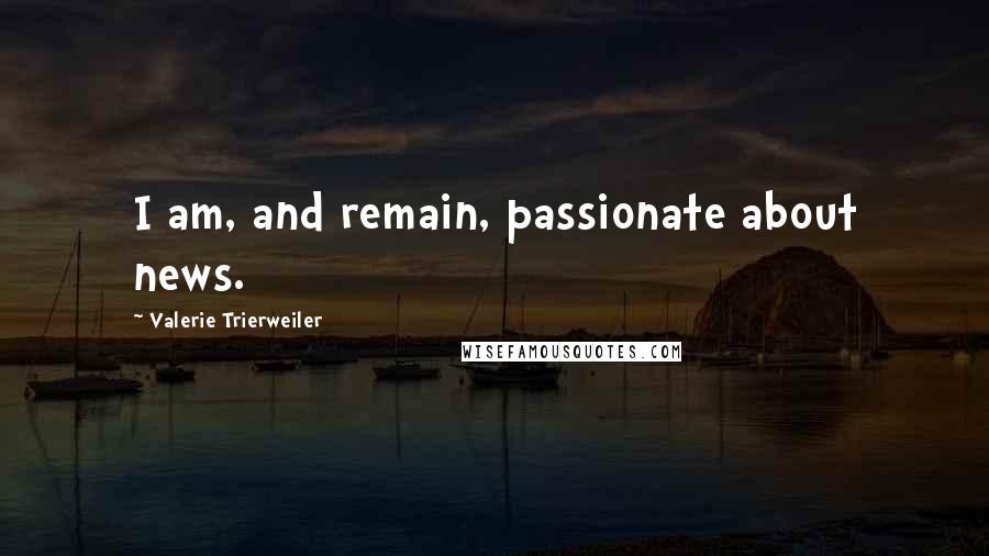 Valerie Trierweiler Quotes: I am, and remain, passionate about news.