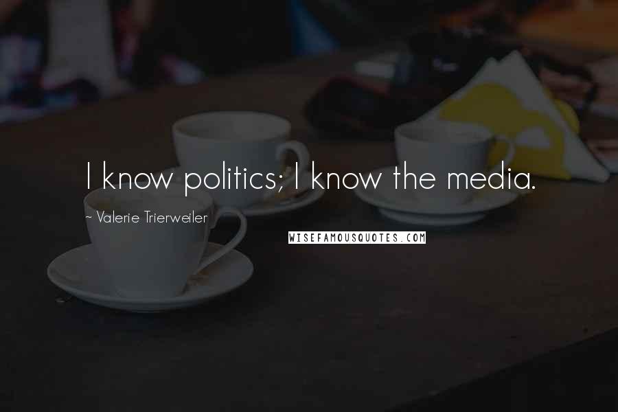 Valerie Trierweiler Quotes: I know politics; I know the media.