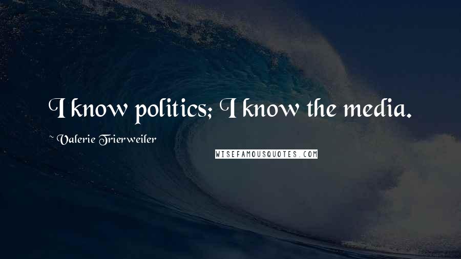 Valerie Trierweiler Quotes: I know politics; I know the media.