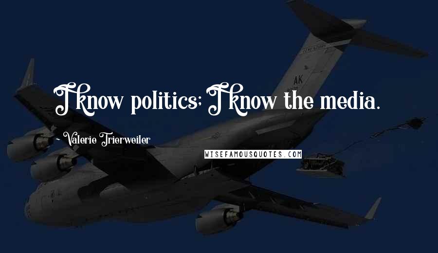 Valerie Trierweiler Quotes: I know politics; I know the media.