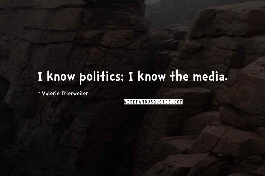 Valerie Trierweiler Quotes: I know politics; I know the media.