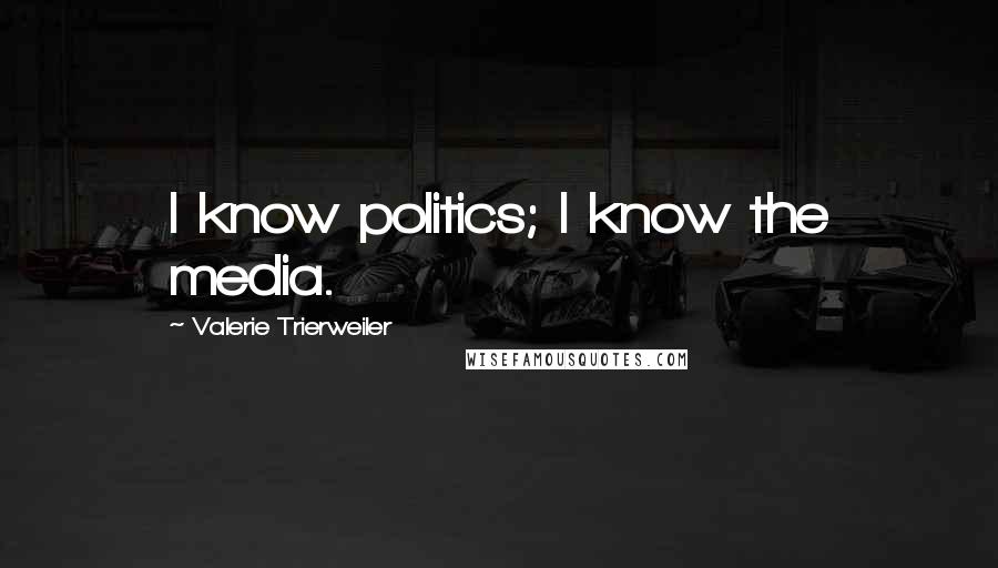 Valerie Trierweiler Quotes: I know politics; I know the media.