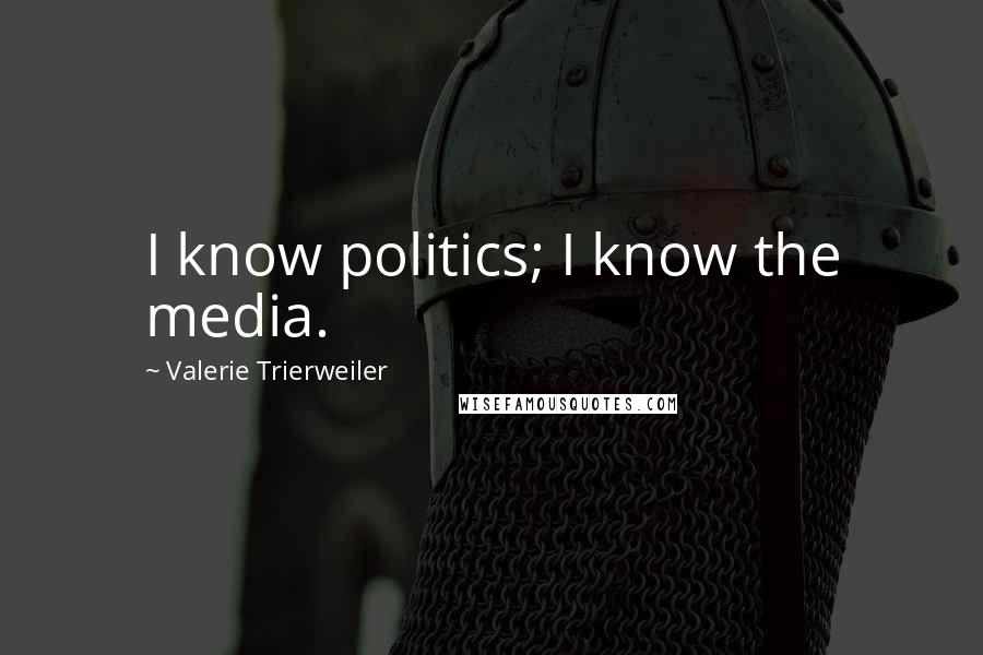 Valerie Trierweiler Quotes: I know politics; I know the media.